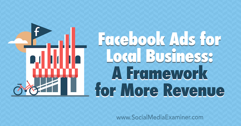 Facebook-annoncer til lokale virksomheder: En ramme for mere indtægter af Allie Bloyd på Social Media Examiner.