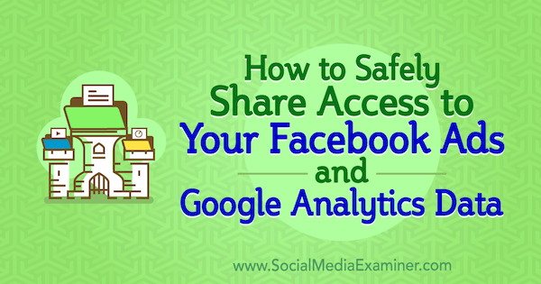 Sådan deler du sikkert kontoadgang til dine Facebook-annoncer og Google Analytics-data af Anne Popolizio på Social Media Examiner.
