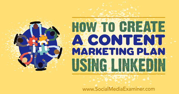 Sådan oprettes en Content Marketing Plan ved hjælp af LinkedIn af Tim Queen på Social Media Examiner.