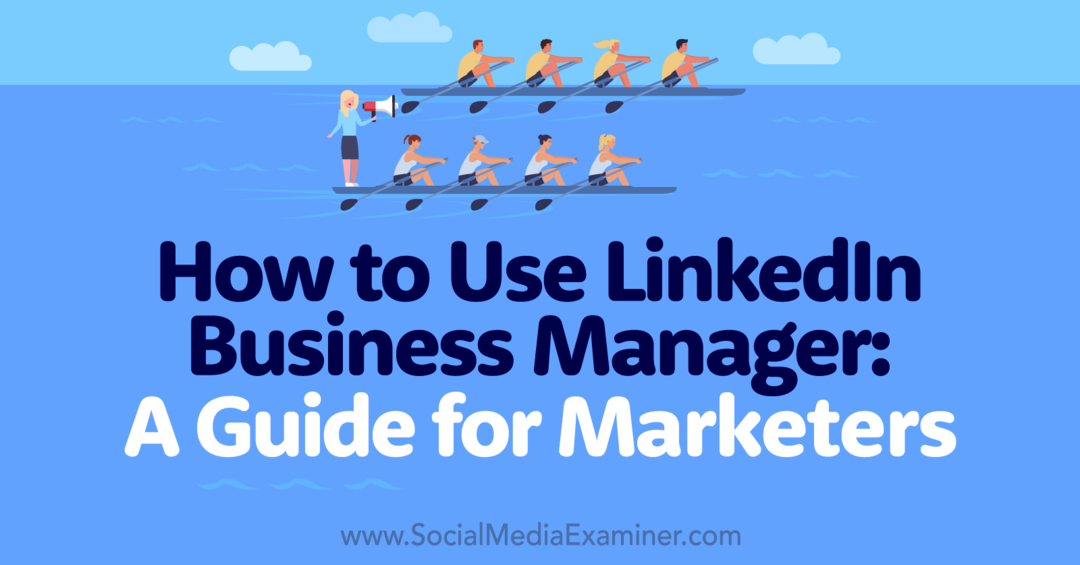 Sådan bruges LinkedIn Business Manager: En vejledning til marketingfolk - Social Media Examiner