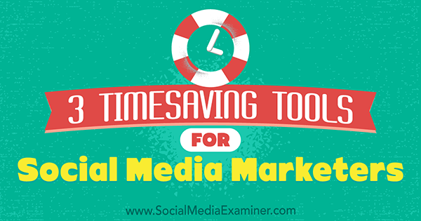 3 tidsbesparende værktøjer til sociale mediemarkedsførere af Sweta Patel på Social Media Examiner.