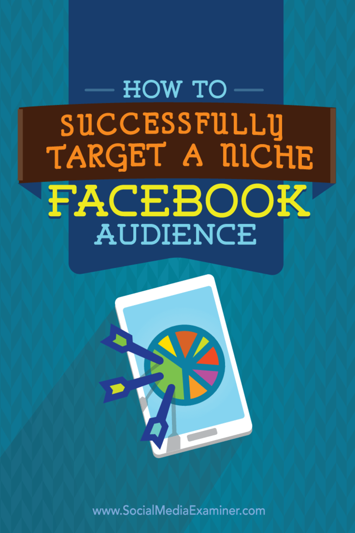 Sådan målrettes succesfuldt en niche-Facebook-målgruppe: Social Media Examiner