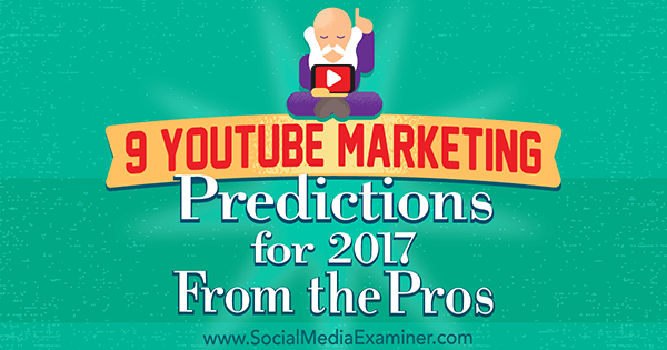 9 YouTube-marketingforudsigelser for 2017 fra professionelle af Lisa D. Jenkins på Social Media Examiner.