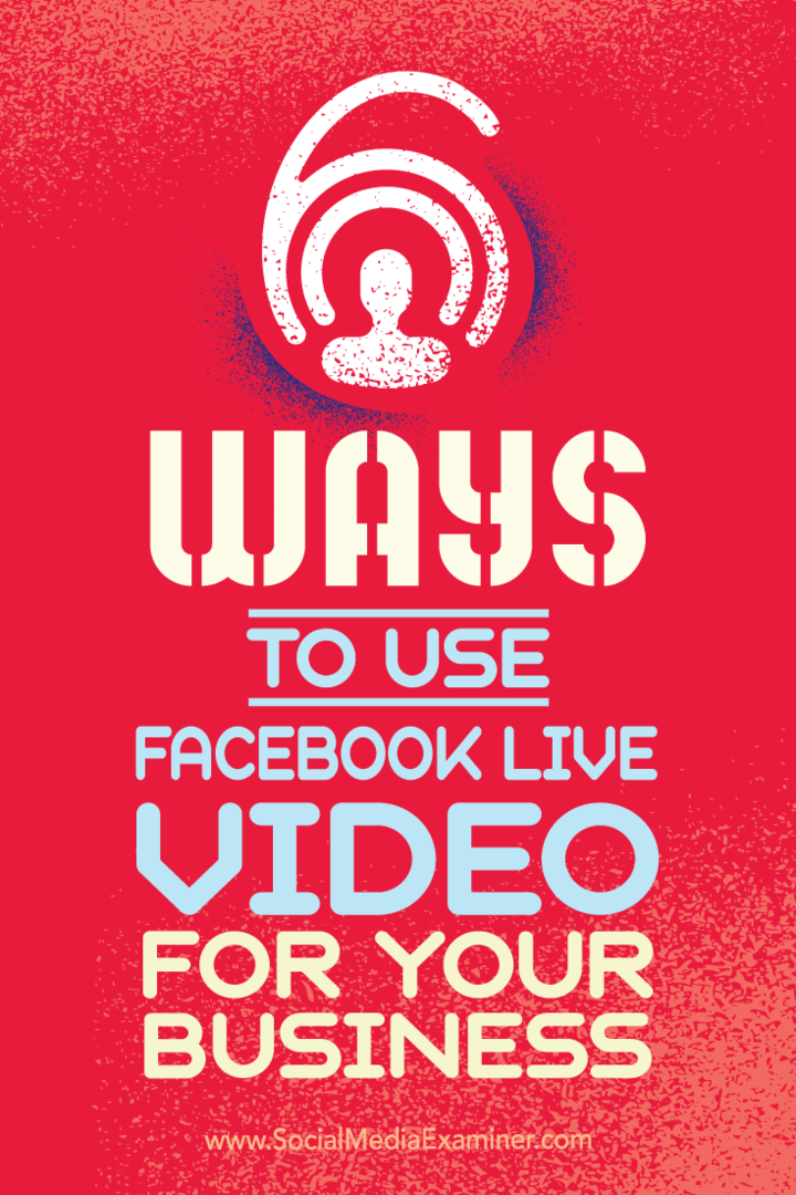 6 måder at bruge Facebook Live Video til din virksomhed: Social Media Examiner