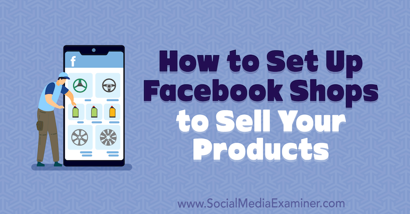 Sådan oprettes Facebook-butikker til at sælge dine produkter af Mari Smith på Social Media Examiner.
