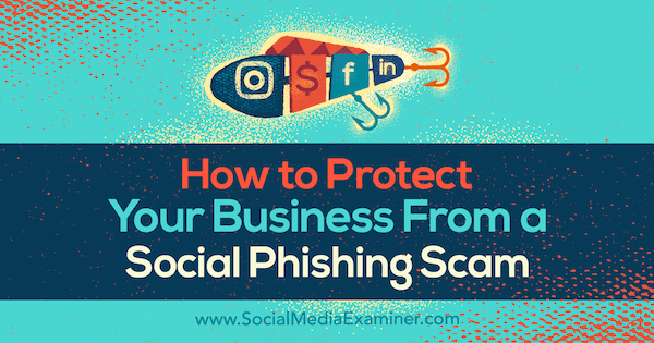 Sådan beskyttes din virksomhed mod en social phishing-fidus af Ben Beck på Social Media Examiner.