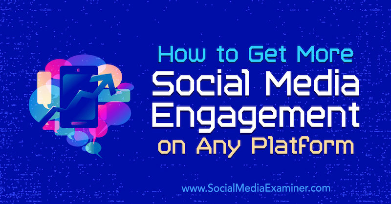 Sådan får du mere engagement i sociale medier på enhver platform: Socialmedieeksaminator