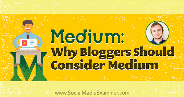 Medium: Hvorfor bloggere bør overveje at offentliggøre på Medium med indsigt fra Dakota Shane på Social Media Marketing Podcast.