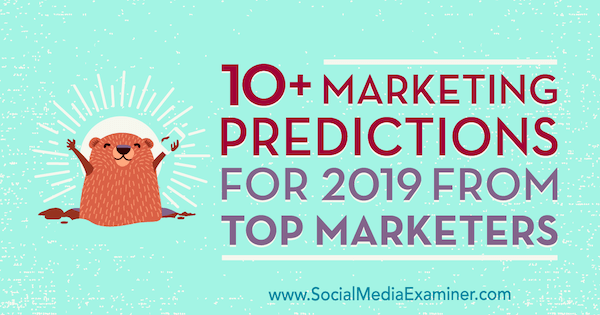 10+ marketingforudsigelser for 2019 fra topmarkedsførere af Lisa D. Jenkins på Social Media Examiner.