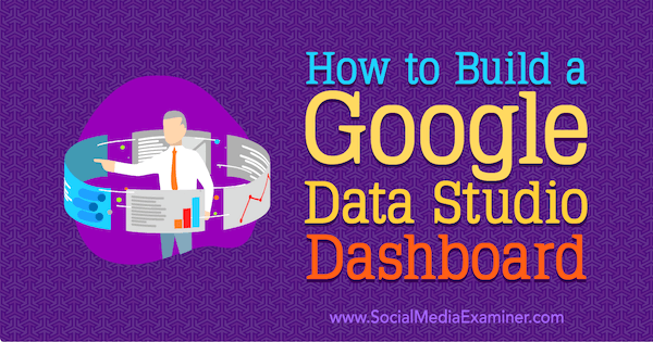 Sådan oprettes et Google Data Studio Dashboard af Jessica Malnik på Social Media Examiner.