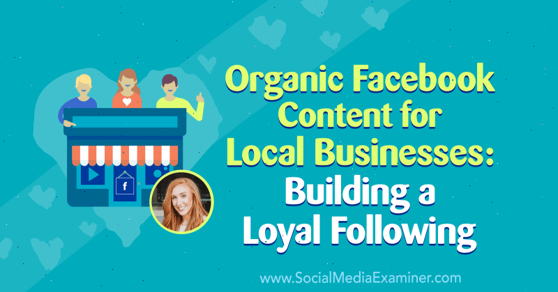 Organisk Facebook-indhold til lokale virksomheder: Opbygning af en loyal følelse med indsigt fra Allie Bloyd på Social Media Marketing Podcast.