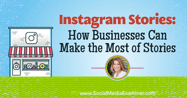 Instagram-historier: Hvordan virksomheder kan få mest ud af historier med indsigt fra Sue B. Zimmerman på Social Media Marketing Podcast.