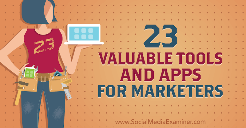 23 Værdifulde værktøjer og apps til marketingfolk af Lisa D. Jenkins på Social Media Examiner.