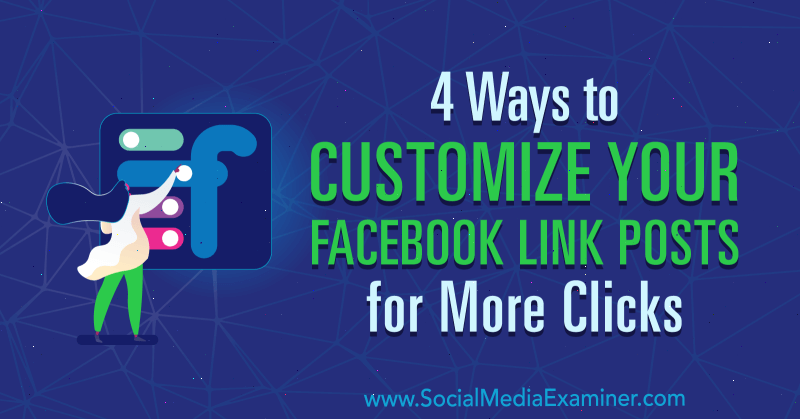 4 måder at tilpasse dine Facebook-linkindlæg til flere klik af Amanda Webb på Social Media Examiner.