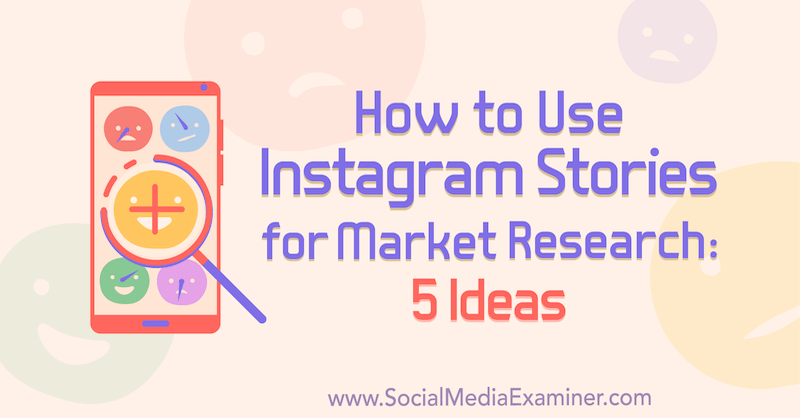 Sådan bruges Instagram-historier til markedsundersøgelse: 5 ideer til marketingfolk: Social Media Examiner