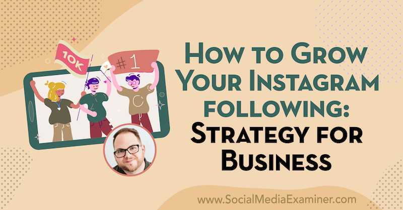 Sådan vokser du din Instagram efter: Strategi for virksomheder med indsigt fra Tyler J. McCall på Social Media Marketing Podcast.