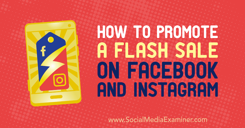 Sådan promoveres et flash-salg på Facebook og Instagram af Stephanie Fisher på Social Media Examiner.