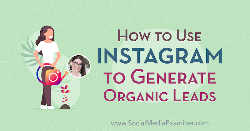 Sådan bruges Instagram til at generere organiske kundeemner med indsigt fra Jenn Herman i Social Media Marketing Podcast.