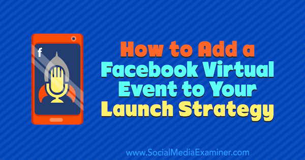 Sådan tilføjes en virtuel Facebook-begivenhed til din lanceringsstrategi af Danielle McFadden på Social Media Examiner.