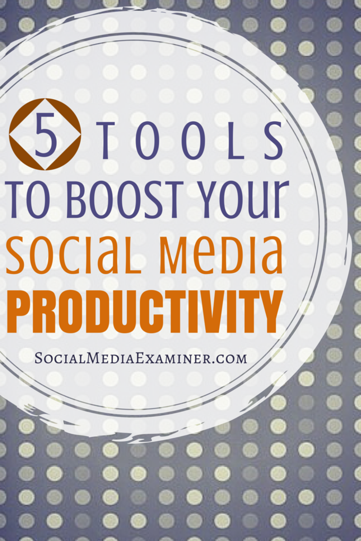 5 værktøjer til at øge din sociale medieproduktivitet: Socialmedieeksaminator