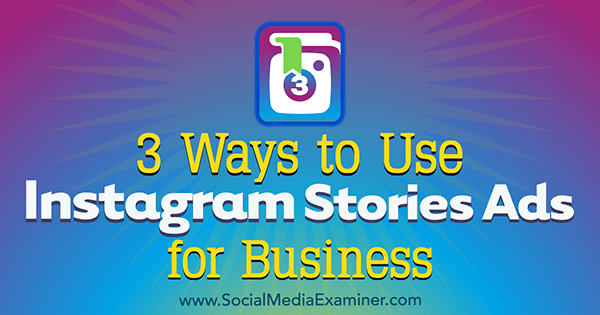 3 måder at bruge Instagram Stories Ads for Business af Ana Gotter på Social Media Examiner.