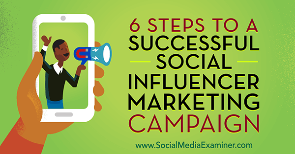 6 trin til en vellykket markedsføringskampagne for social influencer af Juliet Carnoy på Social Media Examiner.