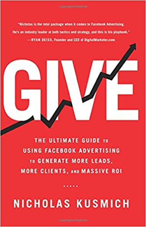 Cover for Give: Den ultimative guide til brug af Facebook-reklame til at generere flere kundeemner, flere kunder og massiv ROI af Nicholas Kusmich.