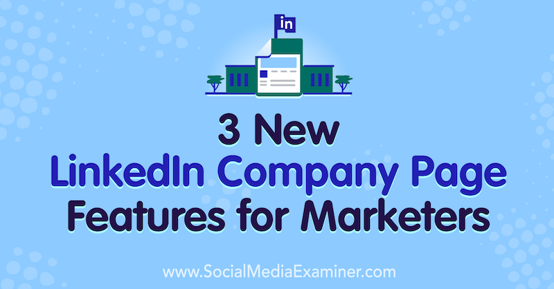 3 Nye LinkedIn-selskabsfunktioner til marketingfolk af Louise Brogan på Social Media Examiner.