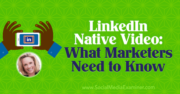 LinkedIn Native Video: Hvad marketingfolk har brug for at vide med indsigt fra Viveka von Rosen på Social Media Marketing Podcast.