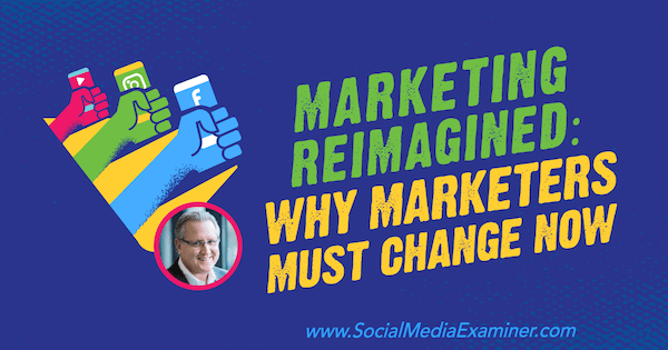 Reimagined Marketing: Hvorfor marketingfolk skal ændre sig nu med indsigt fra Mark Schaefer på Social Media Marketing Podcast.