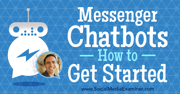 Messenger Chatbots: Sådan kommer du i gang med indsigt fra Ben Beck på Social Media Marketing Podcast.