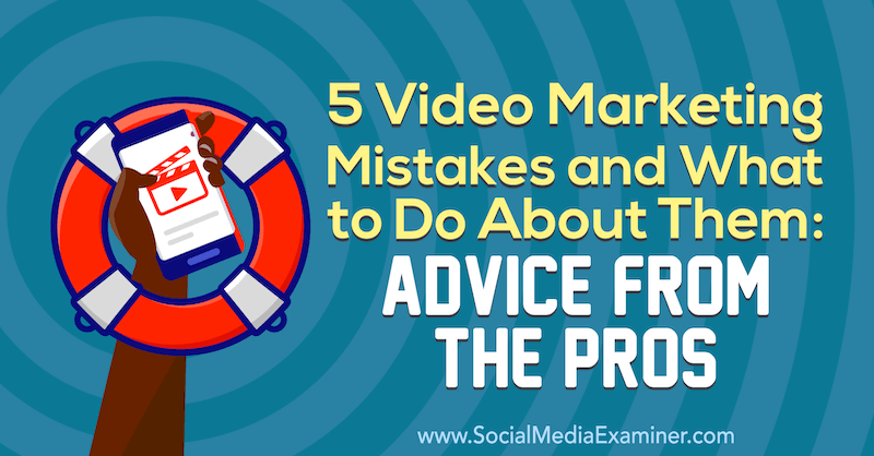 5 Video Marketing Fejl og hvad man kan gøre ved dem: Råd fra professionelle af Lisa D. Jenkins på Social Media Examiner.
