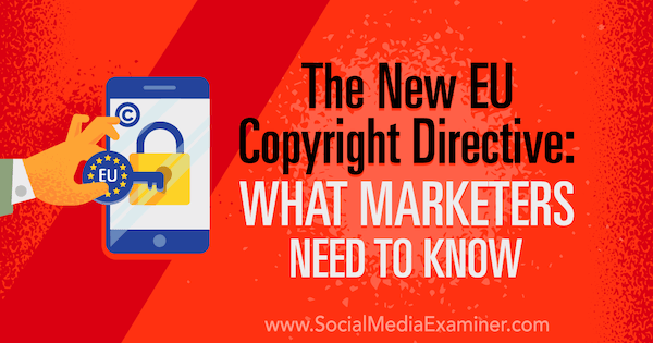Det nye EU-ophavsretsdirektiv: Hvad marketingfolk har brug for at vide af Sarah Kornblett på Social Media Examiner.
