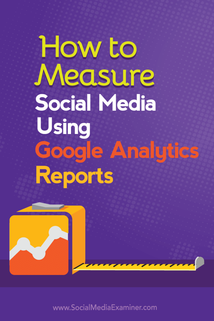 Sådan måles sociale medier ved hjælp af Google Analytics-rapporter: Socialmedieeksaminator