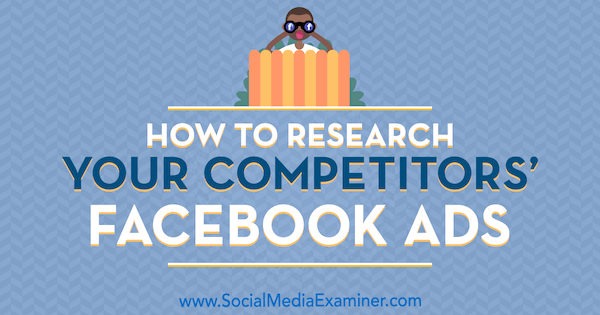 Sådan undersøger du dine konkurrenters Facebook-annoncer af Jessica Malnik på Social Media Examiner.