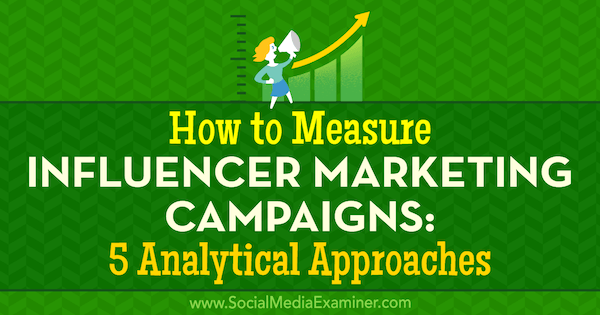 Sådan måles influencer marketingkampagner: 5 analytiske tilgange af Marcela de Vivo på Social Media Examiner.