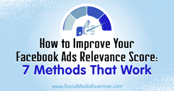 Sådan forbedres dine Facebook-annoncer Relevans Score: 7 metoder, der fungerer af Ben Heath på Social Media Examiner.