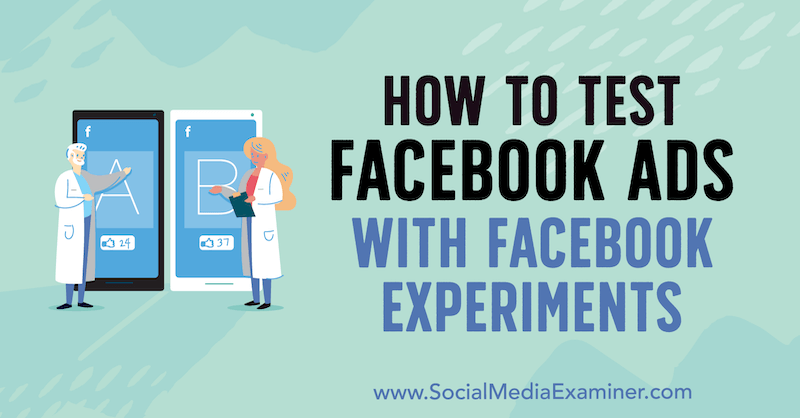 Sådan testes Facebook-annoncer med Facebook-eksperimenter af Tony Christensen på Social Media Examiner.