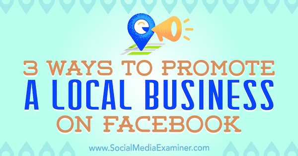 3 måder at promovere en lokal forretning på Facebook af Julia Bramble på Social Media Examiner.