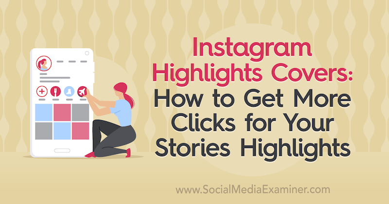 Instagram Highlights Covers: Sådan får du flere klik til dine historier Highlights af Naomi Nakashima på Social Media Examiner.