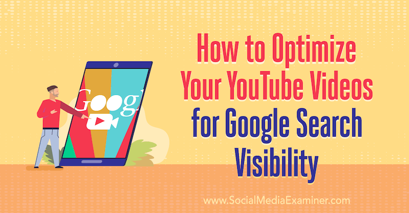 Sådan optimeres dine YouTube-videoer til synlighed på Google-søgning: Social Media Examiner