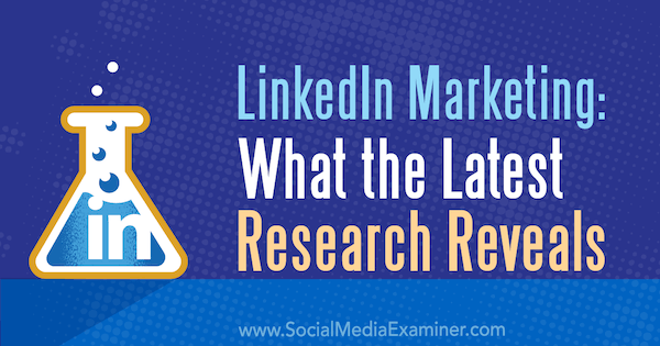 LinkedIn Marketing: Hvad den seneste forskning afslører af Michelle Krasniak på Social Media Examiner.
