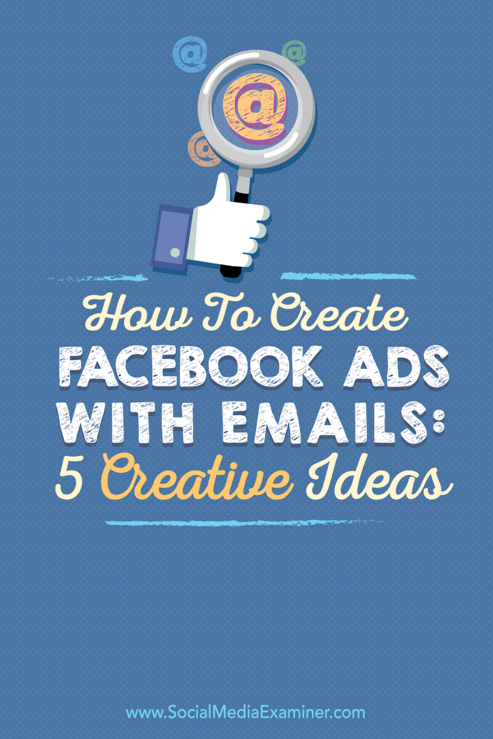 Sådan oprettes Facebook-annoncer med e-mails: 5 kreative ideer: Social Media Examiner