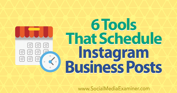 6 værktøjer, der planlægger Instagram-forretningsindlæg af Kristi Hines på Social Media Examiner.