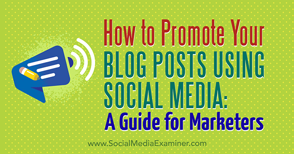 Sådan promoveres dine blogindlæg ved hjælp af sociale medier: En guide til marketingfolk af Melanie Tamble på Social Media Examiner.