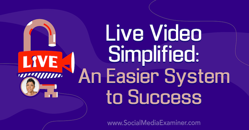 Live video forenklet: Et lettere system til succes med indsigt fra Tanya Smith på Social Media Marketing Podcast.