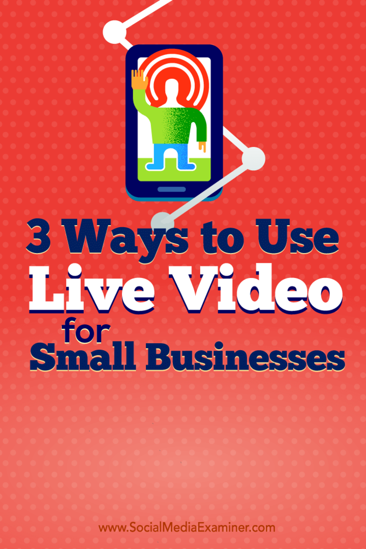 3 måder at bruge livevideo til små virksomheder: Social Media Examiner