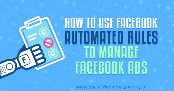 Sådan bruges Facebook automatiserede regler til at styre Facebook-annoncer af Charlie Lawrence på Social Media Examiner.