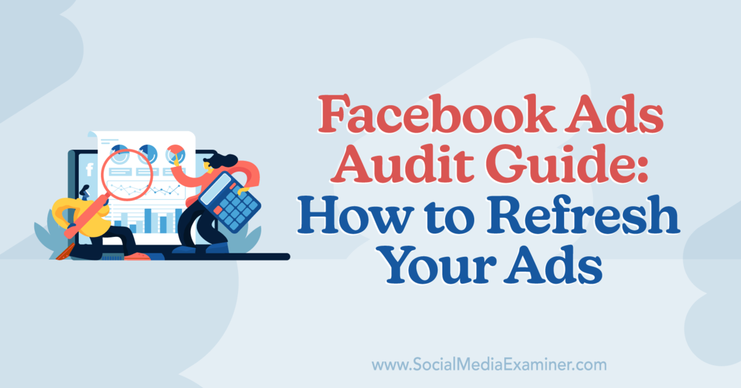 Facebook Ads Audit Guide: Sådan opdaterer du dine annoncer af Anna Sonnenberg på Social Media Examiner.