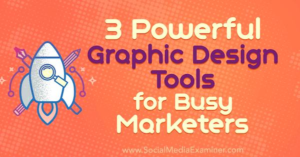 3 kraftfulde grafiske designværktøjer til travle marketingfolk af Ana Gotter på Social Media Examiner.